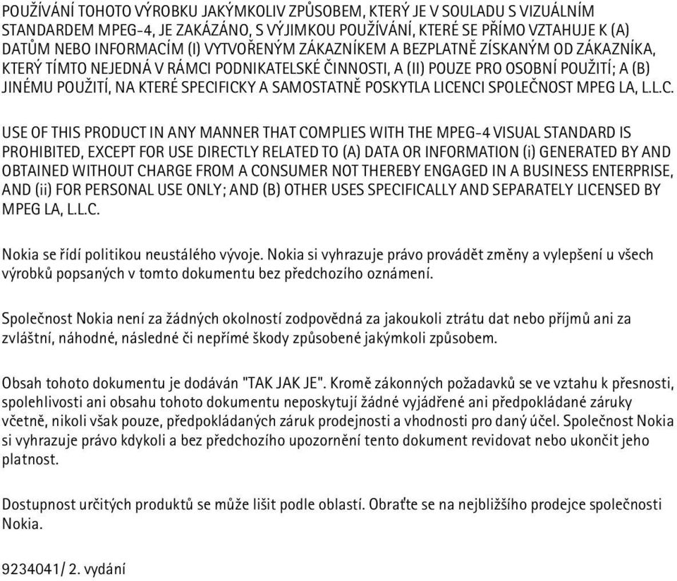 LICENCI SPOLEÈNOST MPEG LA, L.L.C. USE OF THIS PRODUCT IN ANY MANNER THAT COMPLIES WITH THE MPEG-4 VISUAL STANDARD IS PROHIBITED, EXCEPT FOR USE DIRECTLY RELATED TO (A) DATA OR INFORMATION (i)