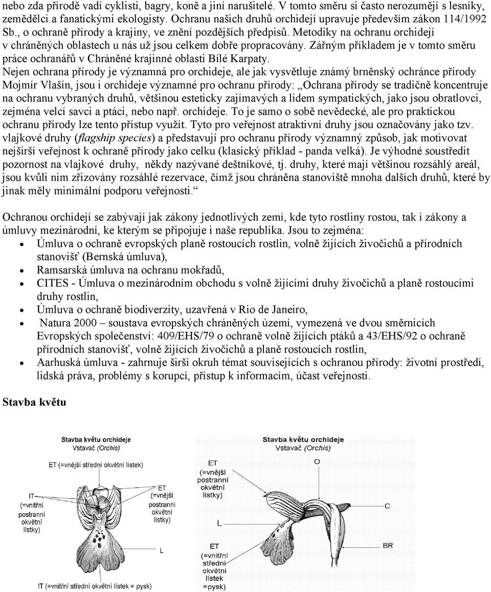 Metodiky na ochranu orchidejí v chráněných oblastech u nás už jsou celkem dobře propracovány. Zářným příkladem je v tomto směru práce ochranářů v Chráněné krajinné oblasti Bílé Karpaty.