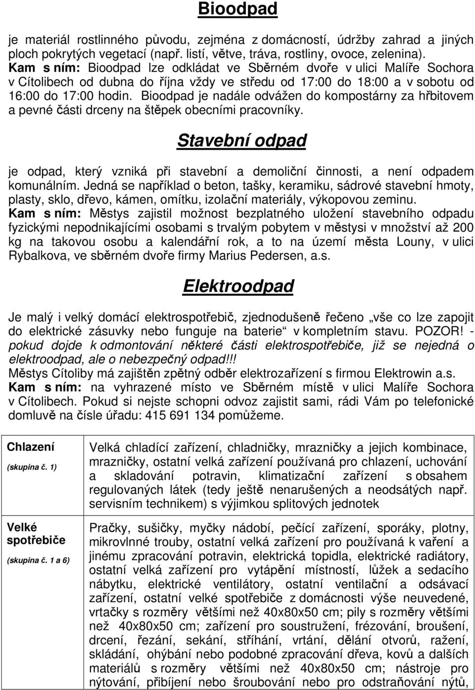 Bioodpad je nadále odvážen do kompostárny za hřbitovem a pevné části drceny na štěpek obecními pracovníky.