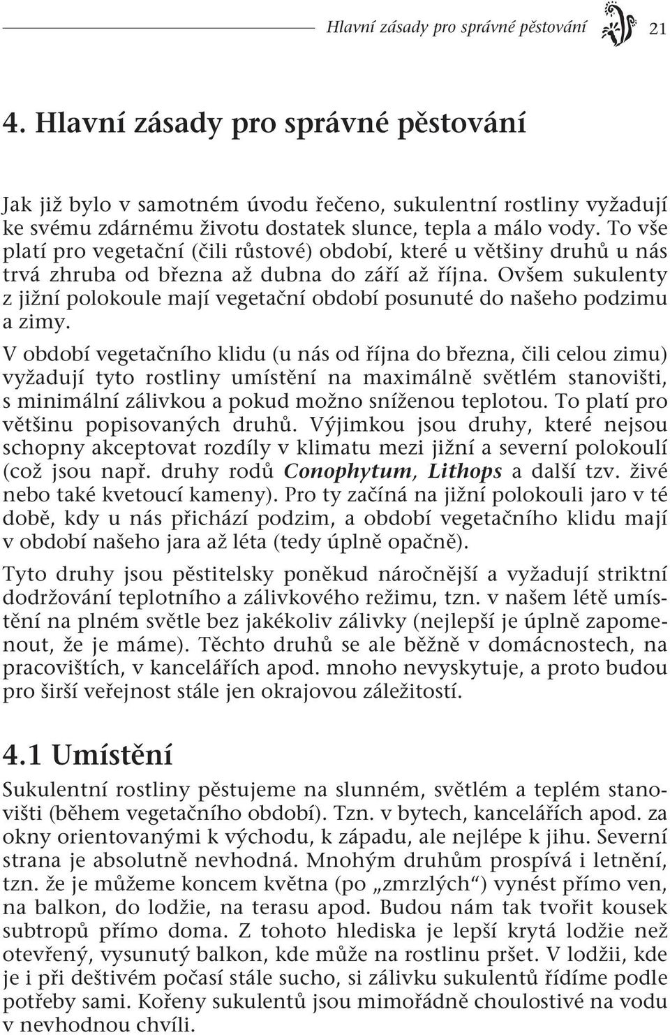 To vše platí pro vegetační (čili růstové) období, které u většiny druhů u nás trvá zhruba od března až dubna do září až října.