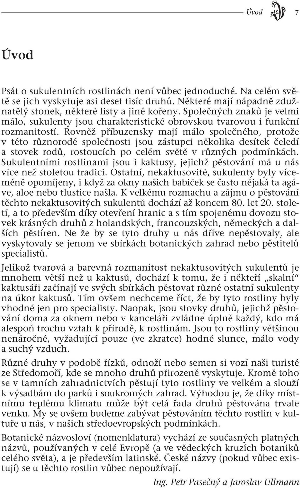 Rovněž příbuzensky mají málo společného, protože v této různorodé společnosti jsou zástupci několika desítek čeledí a stovek rodů, rostoucích po celém světě v různých podmínkách.