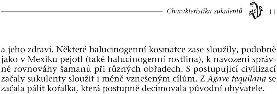 halucinogenní rostlina), k navození správné rovnováhy šamanů při různých obřadech.