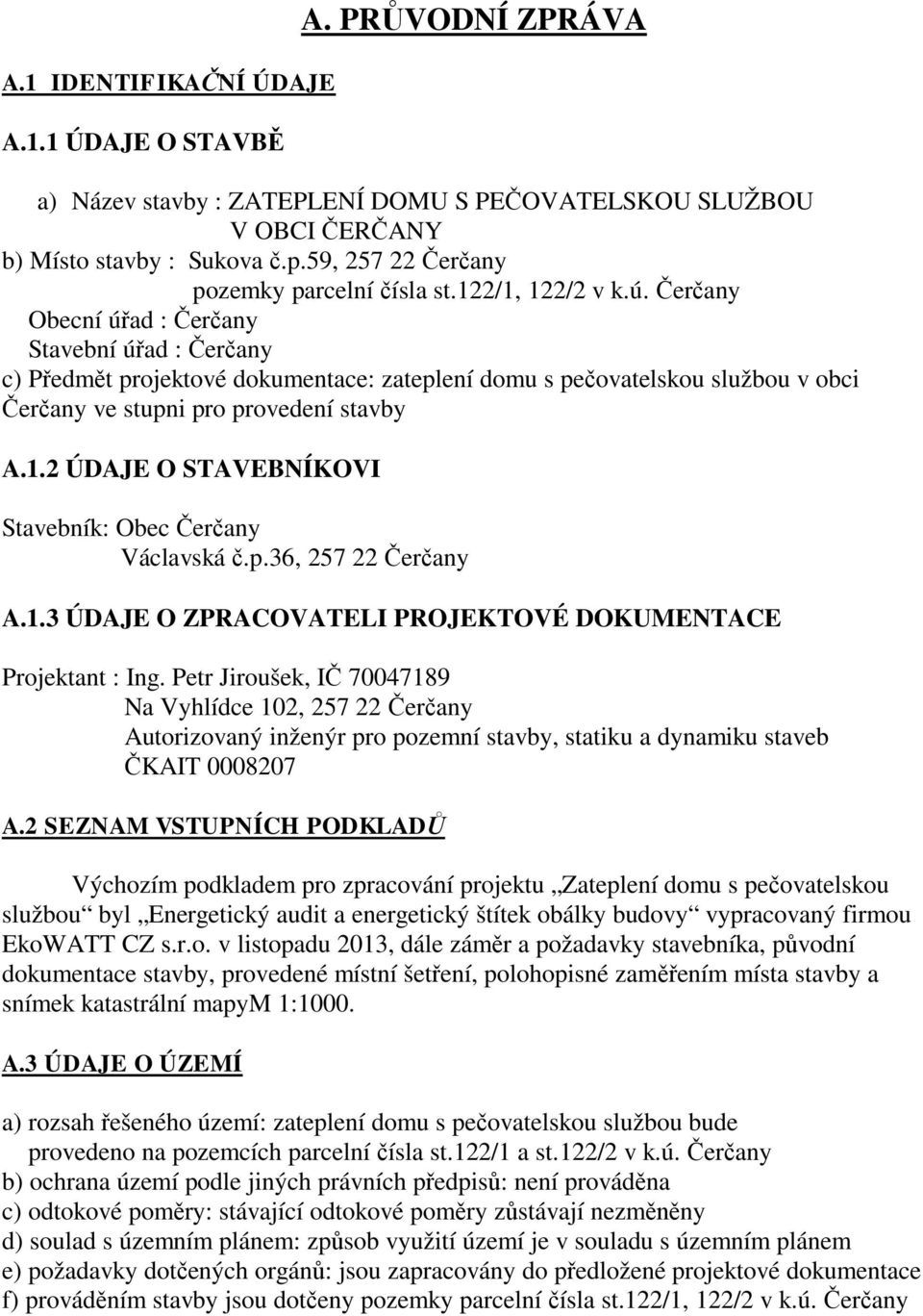 er any Obecní ú ad : er any Stavební ú ad : er any c) P edm t projektové dokumentace: zateplení domu s pe ovatelskou službou v obci er any ve stupni pro provedení stavby A.1.