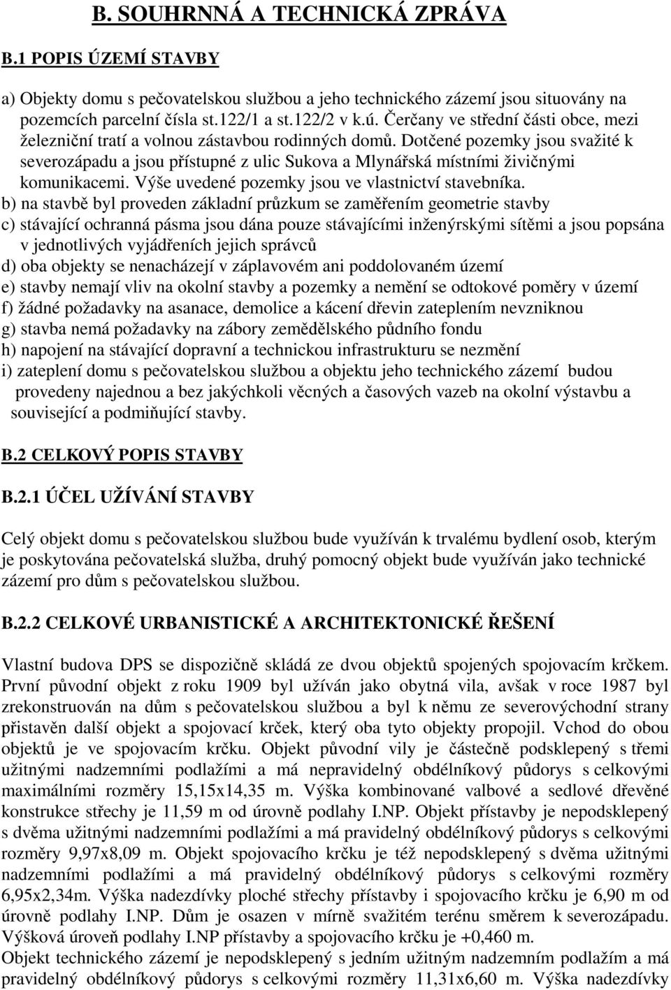 Dot ené pozemky jsou svažité k severozápadu a jsou p ístupné z ulic Sukova a Mlyná ská místními živi nými komunikacemi. Výše uvedené pozemky jsou ve vlastnictví stavebníka.