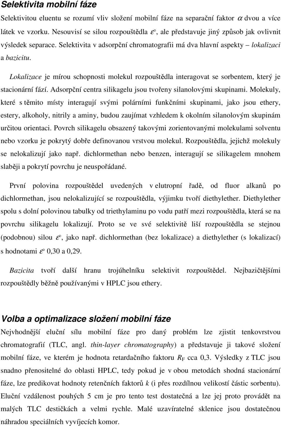 Lokalizace je mírou schopnosti molekul rozpouštědla interagovat se sorbentem, který je stacionární fází. Adsorpční centra silikagelu jsou tvořeny silanolovými skupinami.