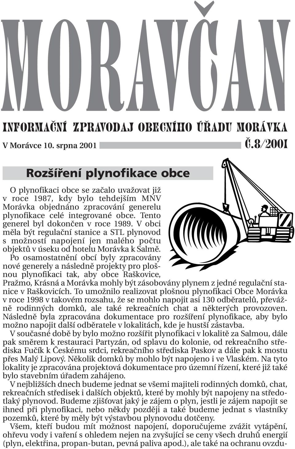 Tento generel byl dokončen v roce 1989. V obci měla být regulační stanice a STL plynovod s možností napojení jen malého počtu objektů v úseku od hotelu Morávka k Salmě.