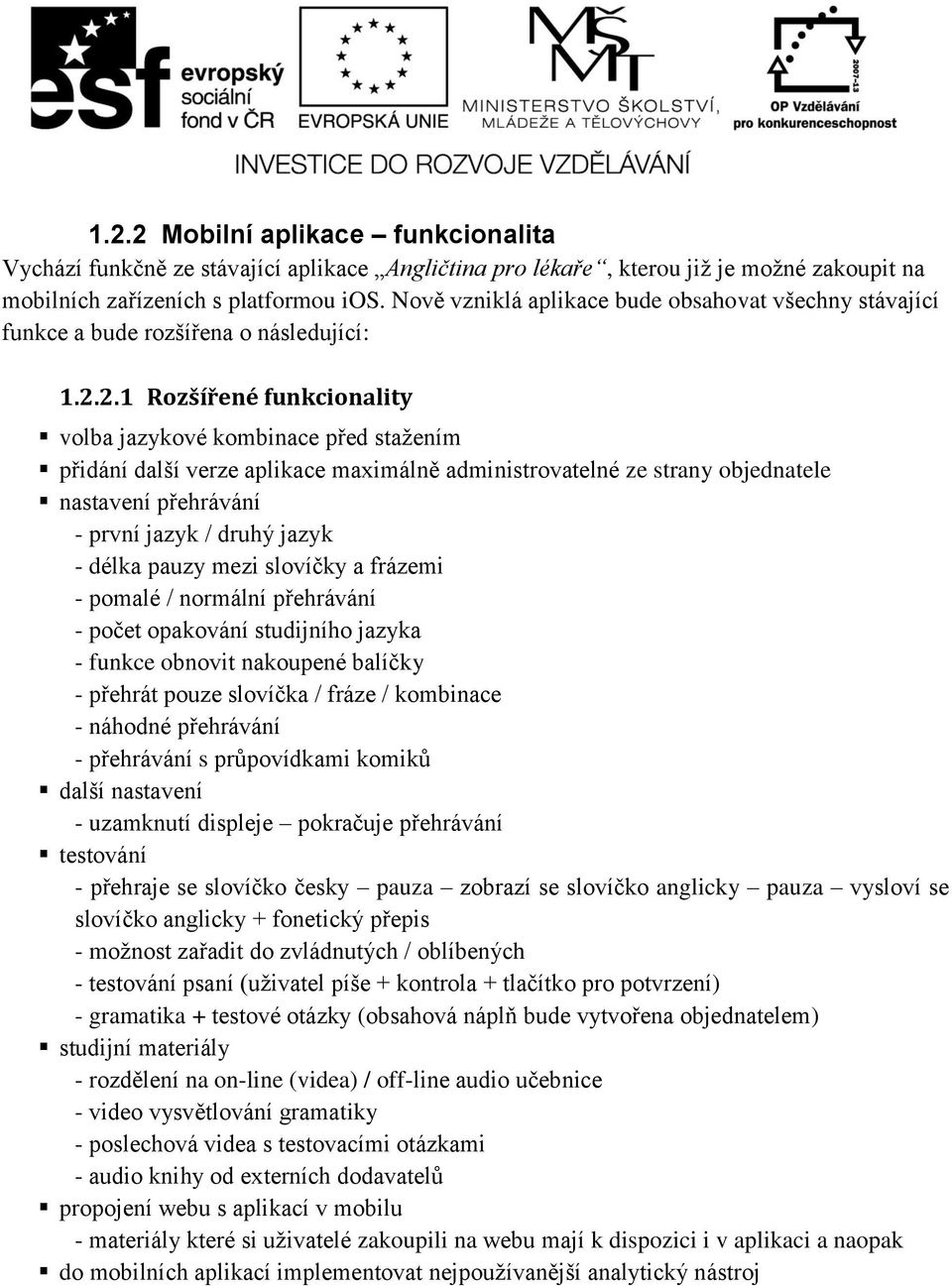 2.1 Rozšířené funkcionality volba jazykové kombinace před stažením přidání další verze aplikace maximálně administrovatelné ze strany objednatele nastavení přehrávání - první jazyk / druhý jazyk -