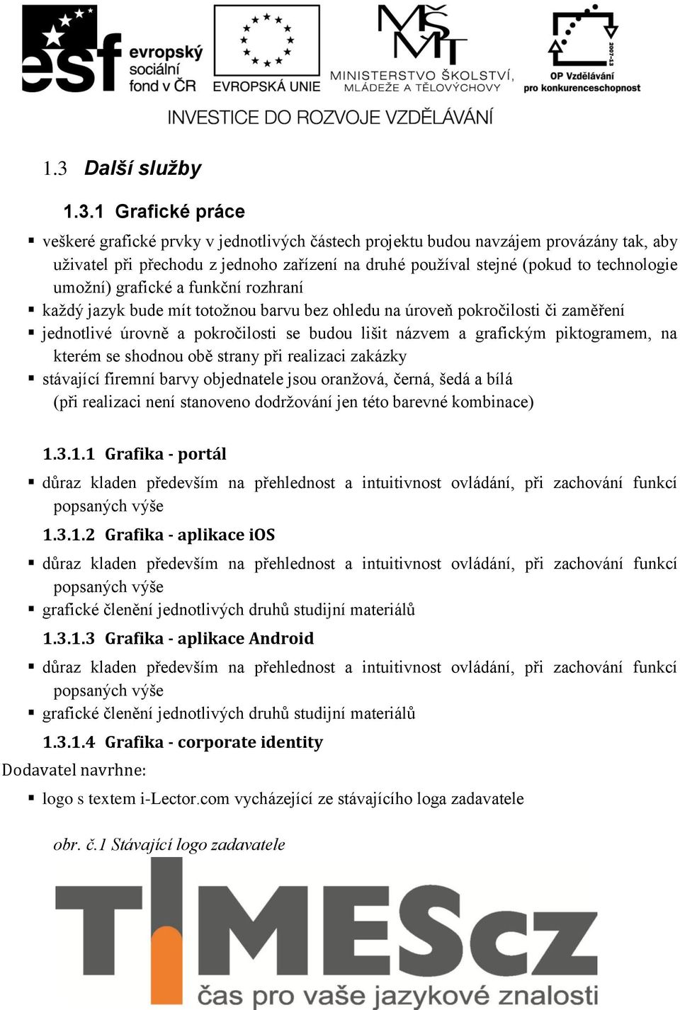 piktogramem, na kterém se shodnou obě strany při realizaci zakázky stávající firemní barvy objednatele jsou oranžová, černá, šedá a bílá (při realizaci není stanoveno dodržování jen této barevné