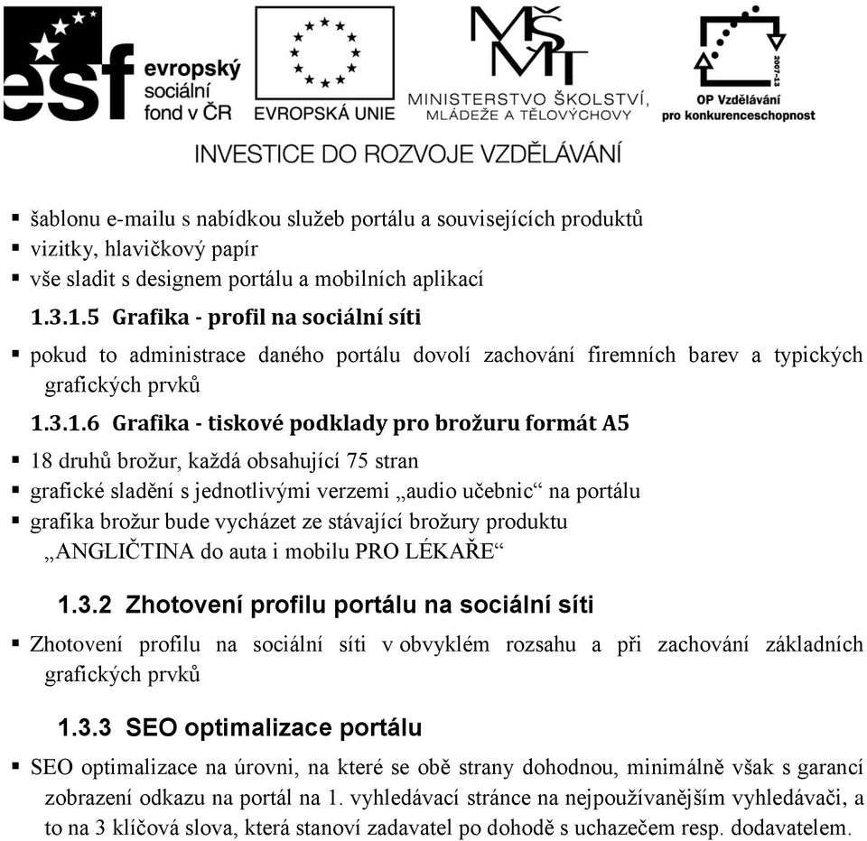 druhů brožur, každá obsahující 75 stran grafické sladění s jednotlivými verzemi audio učebnic na portálu grafika brožur bude vycházet ze stávající brožury produktu ANGLIČTINA do auta i mobilu PRO