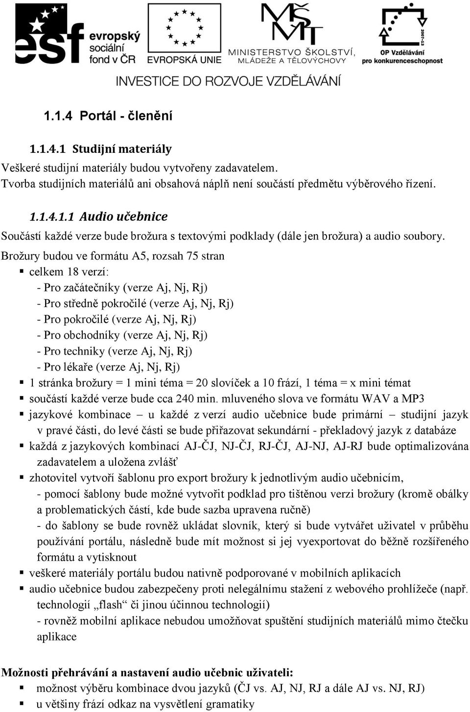 (verze Aj, Nj, Rj) - Pro techniky (verze Aj, Nj, Rj) - Pro lékaře (verze Aj, Nj, Rj) 1 stránka brožury = 1 mini téma = 20 slovíček a 10 frází, 1 téma = x mini témat součástí každé verze bude cca 240