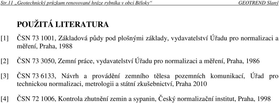 normalizaci a měření, Praha, 1986 [3] ČSN 73 6133, Návrh a provádění zemního tělesa pozemních komunikací, Úřad pro technickou