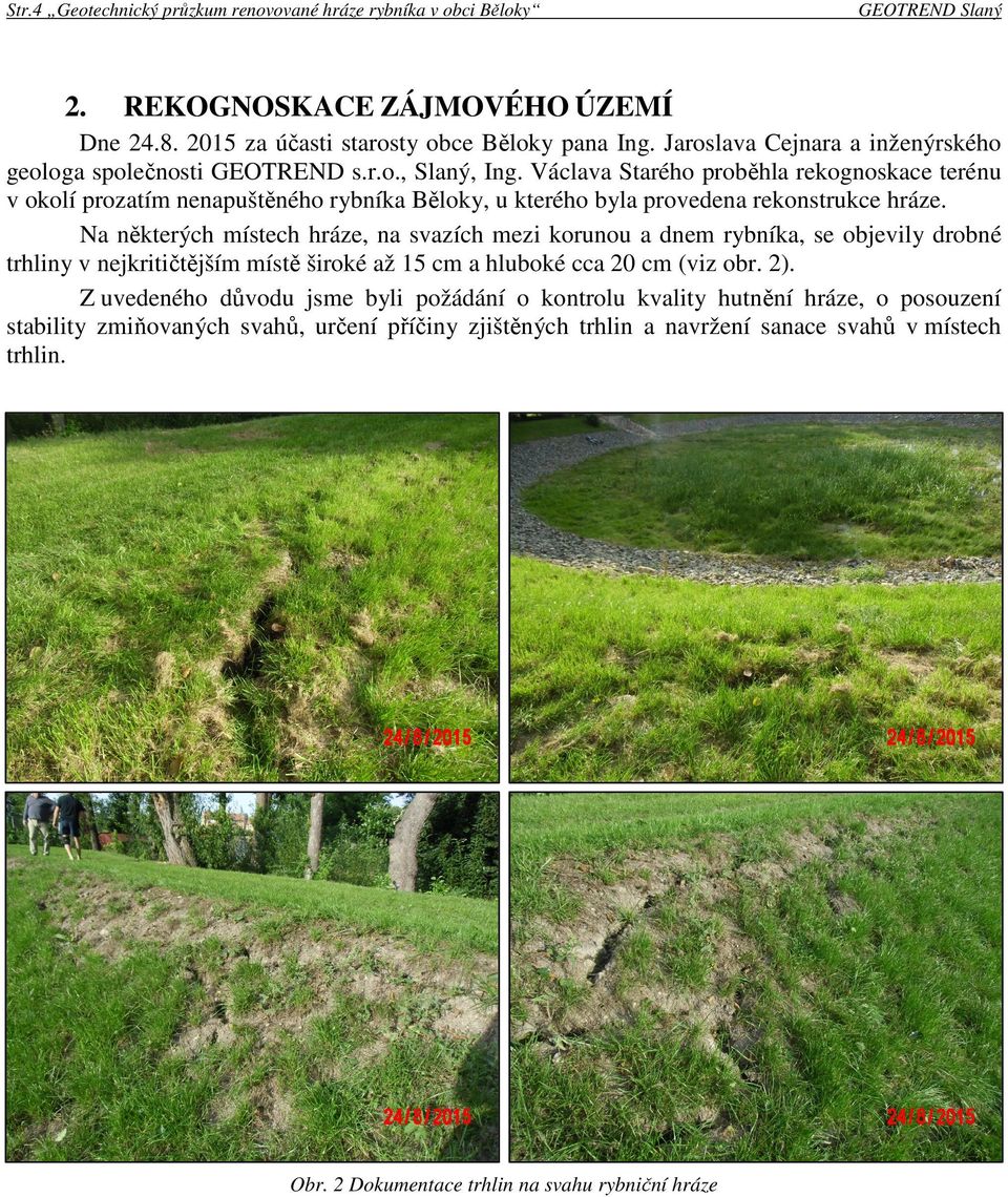 Václava Starého proběhla rekognoskace terénu v okolí prozatím nenapuštěného rybníka Běloky, u kterého byla provedena rekonstrukce hráze.