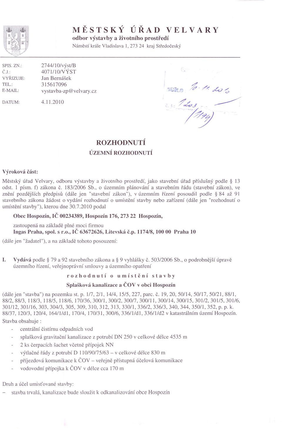 2010 ROZHODNUTÍ ÚZEMNÍ ROZHODNUTÍ Výroková část: Městský úřad Velvary, odboru výstavby a životního prostředí, jako stavební úřad příslušný podle 13 odst. 1 písmo f) zákona Č. 183/2006 Sb.