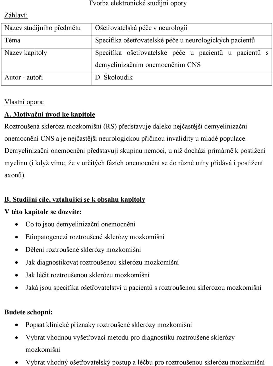 Motivační úvod ke kapitole Roztroušená skleróza mozkomíšní (RS) představuje daleko nejčastější demyelinizační onemocnění CNS a je nejčastější neurologickou příčinou invalidity u mladé populace.