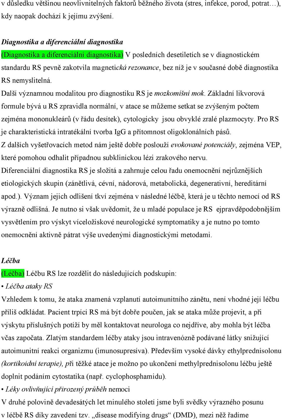 době diagnostika RS nemyslitelná. Další významnou modalitou pro diagnostiku RS je mozkomíšní mok.