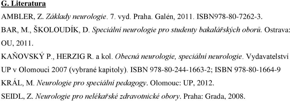 Obecná neurologie, speciální neurologie. Vydavatelství UP v Olomouci 2007 (vybrané kapitoly).
