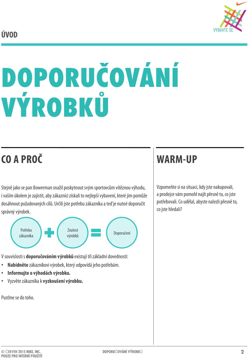 Vzpomeňte si na situaci, kdy jste nakupovali, a prodejce vám pomohl najít přesně to, co jste potřebovali. Co udělal, abyste nalezli přesně to, co jste hledali?