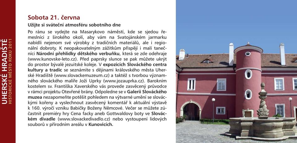 tradičních materiálů, ale i regionální dobroty. K neopakovatelným zážitkům přispějí i malí tanečníci Národní přehlídky dětského verbuňku, která se zde odehraje (www.kunovske-leto.cz).