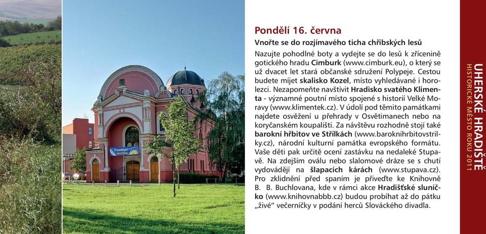 Nezapomeňte navštívit Hradisko svatého Klimenta - významné poutní místo spojené s historií Velké Moravy (www.klimentek.cz).