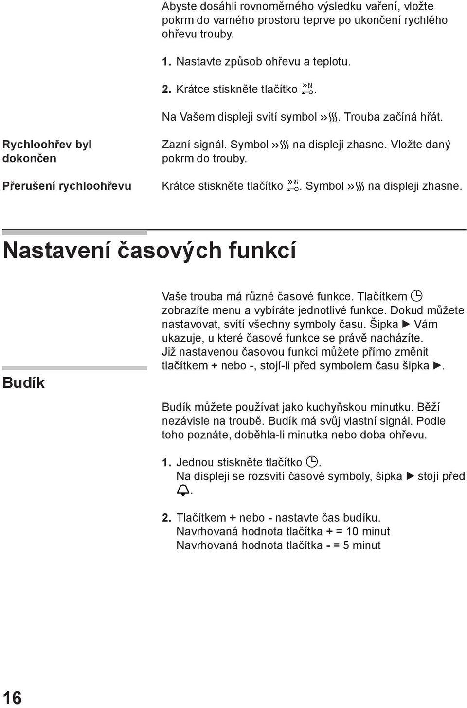 Symbol na displeji zhasne. Nastavení časových funkcí Budík Vaše trouba má různé časové funkce. Tlačítkem zobrazíte menu a vybíráte jednotlivé funkce.