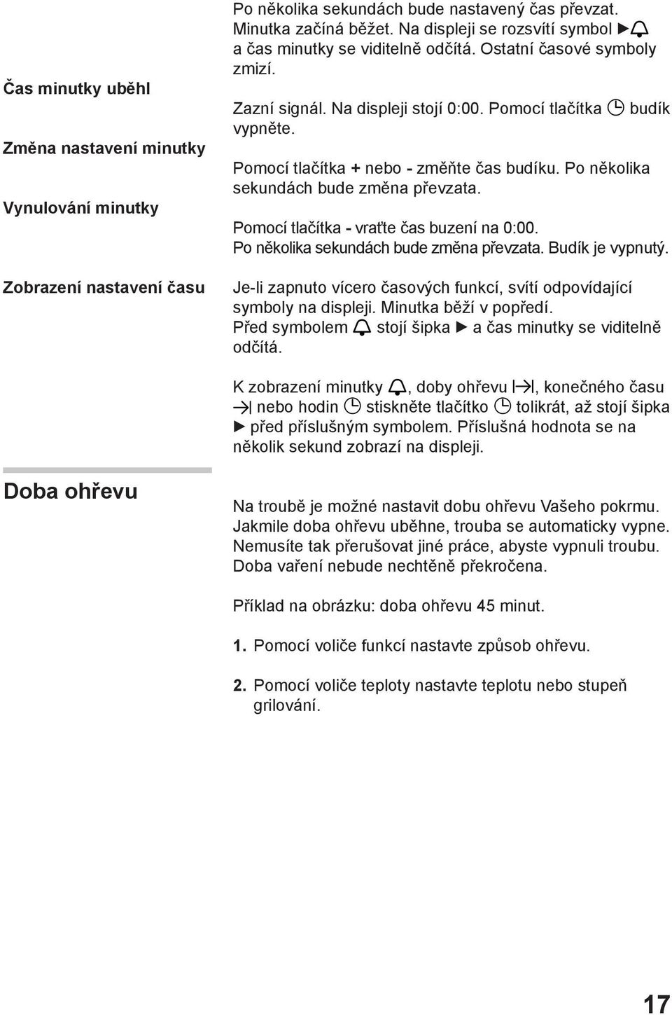 Pomocí tlačítka + nebo - změňte čas budíku. Po několika sekundách bude změna převzata. Pomocí tlačítka - vraťte čas buzení na 0:00. Po několika sekundách bude změna převzata. Budík je vypnutý.