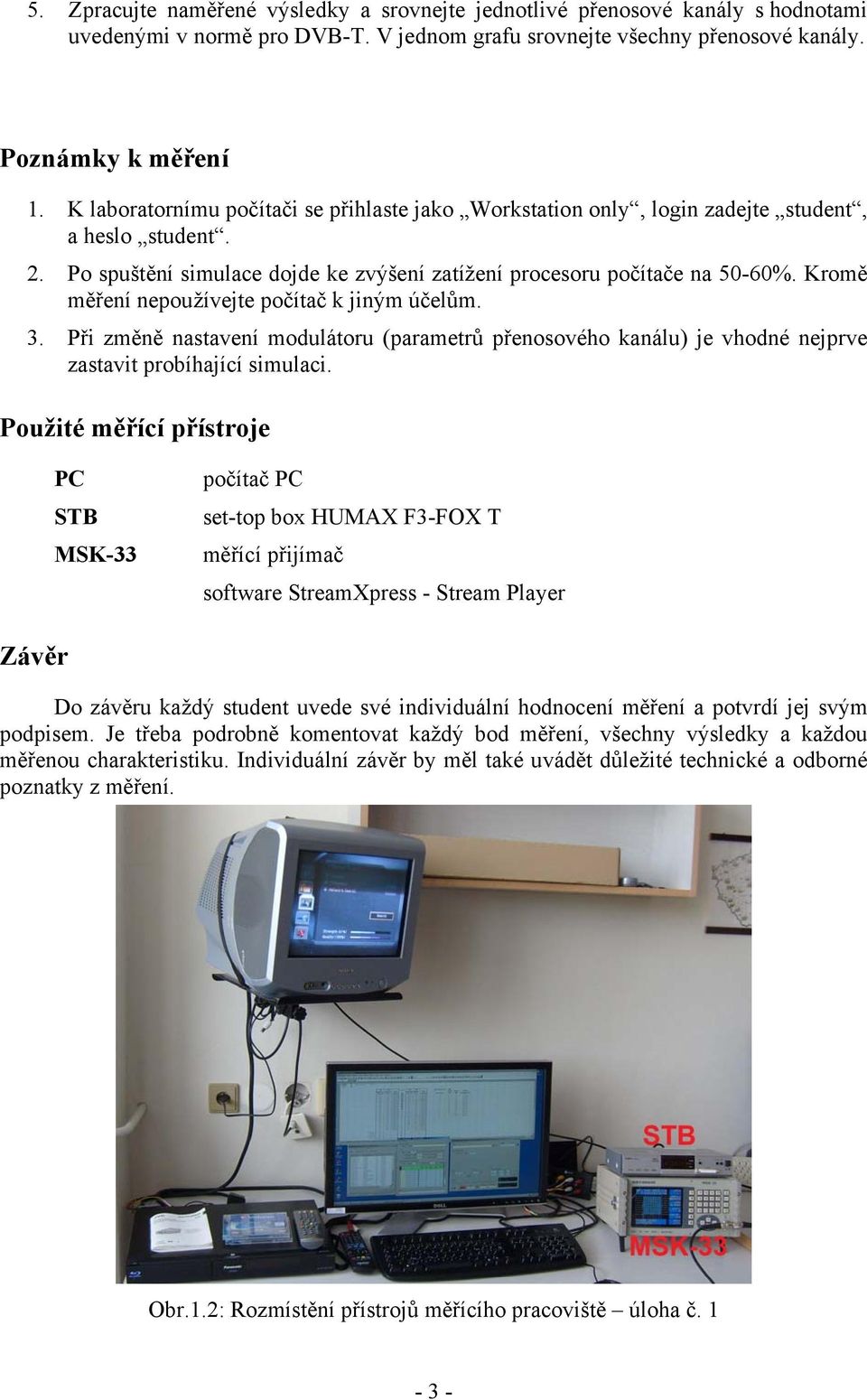 Kromě měření nepoužívejte počítač k jiným účelům. 3. Při změně nastavení modulátoru (parametrů přenosového kanálu) je vhodné nejprve zastavit probíhající simulaci.