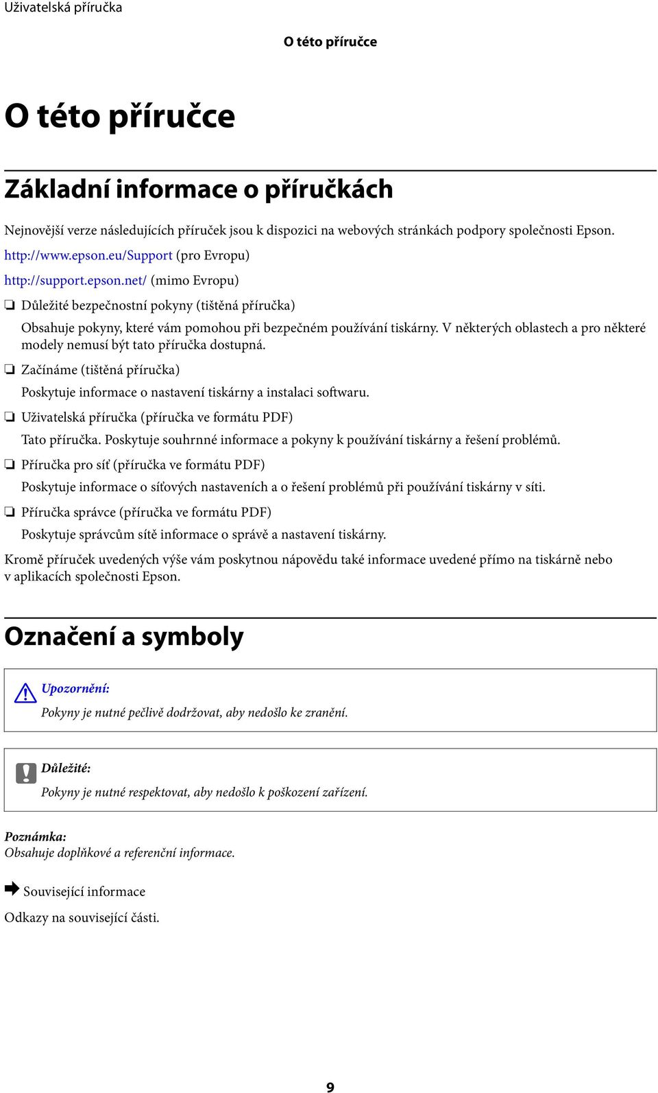 V některých oblastech a pro některé modely nemusí být tato příručka dostupná. Začínáme (tištěná příručka) Poskytuje informace o nastavení tiskárny a instalaci softwaru.