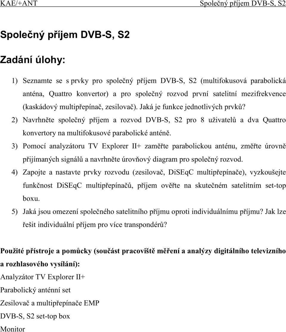 2) Navrhn te spole ný p íjem a rozvod DVB-S, S2 pro 8 uživatel a dva Quattro konvertory na multifokusové parabolické antén.