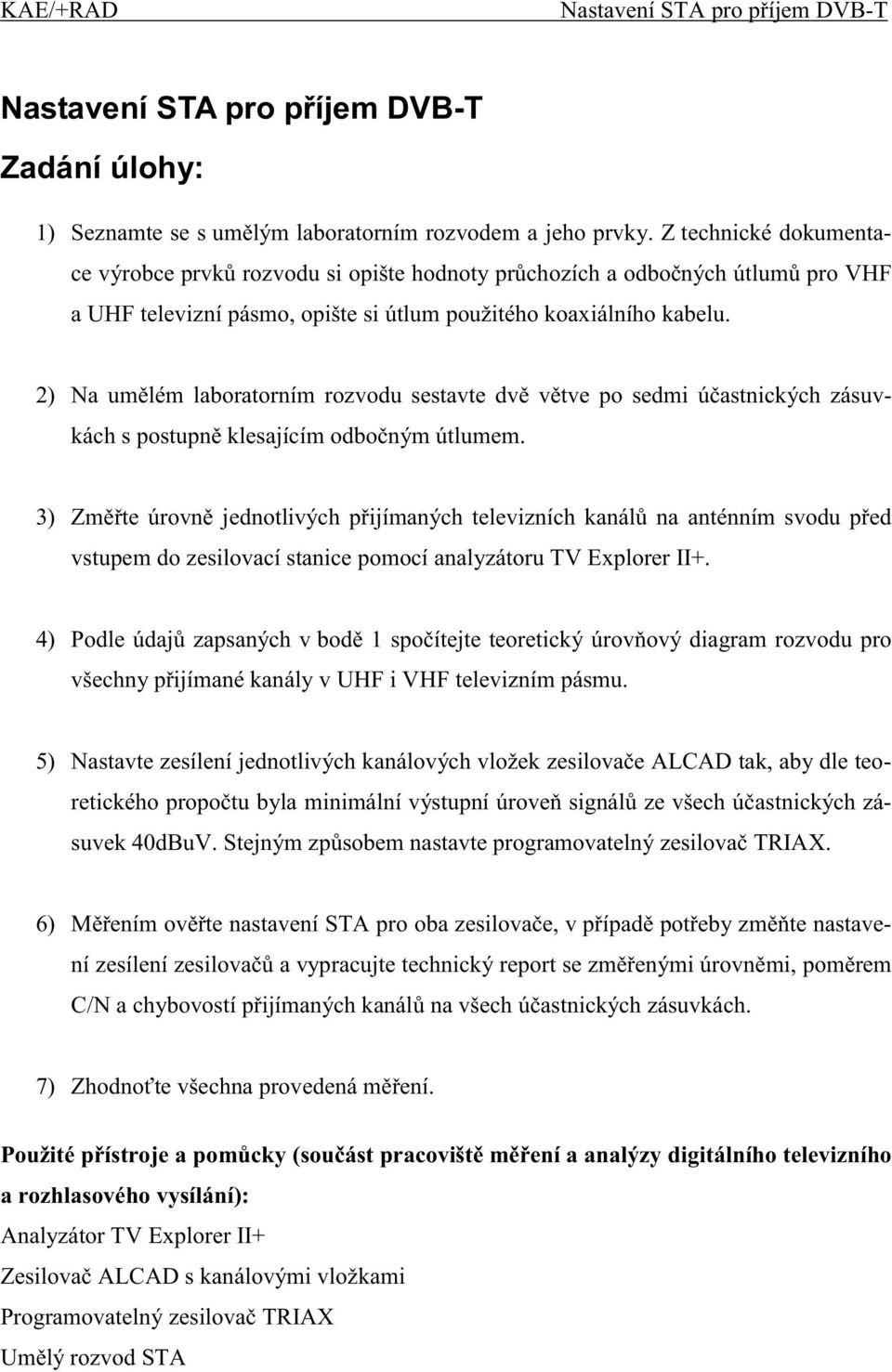 2) Na um lém laboratorním rozvodu sestavte dv v tve po sedmi ú astnických zásuvkách s postupn klesajícím odbo ným útlumem.