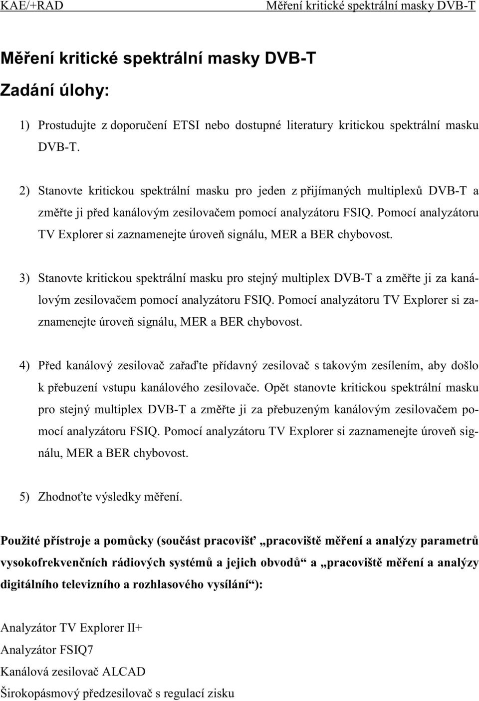 Pomocí analyzátoru TV Explorer si zaznamenejte úrove signálu, MER a BER chybovost.