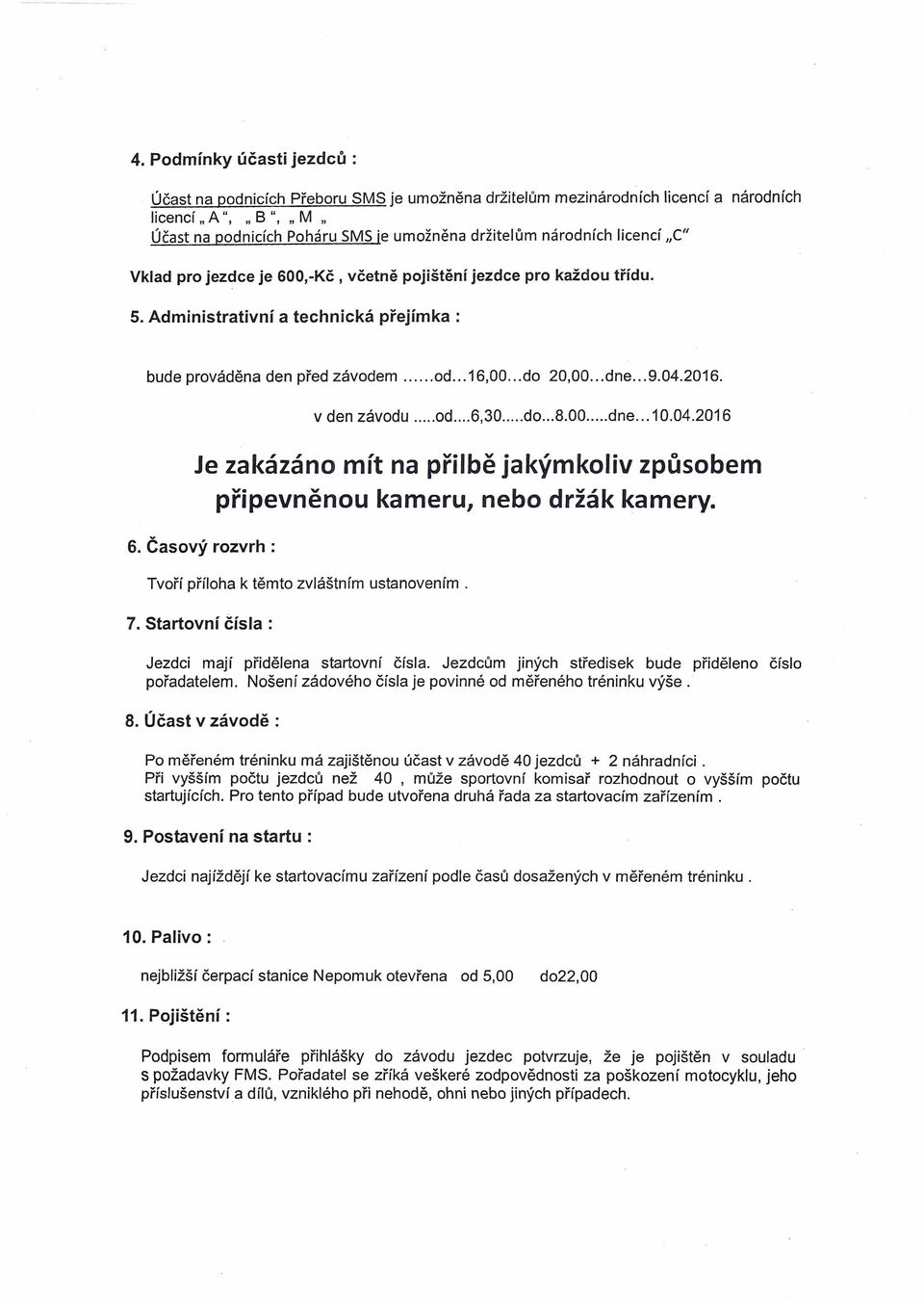 v den závodu...od...6,30...do...8.00...dne... 10.04.2016 Je zakázáno mít na přilbě jakýmkoliv 6. Časový rozvrh : způsobem připevněnou kameru, nebo držák kamery.