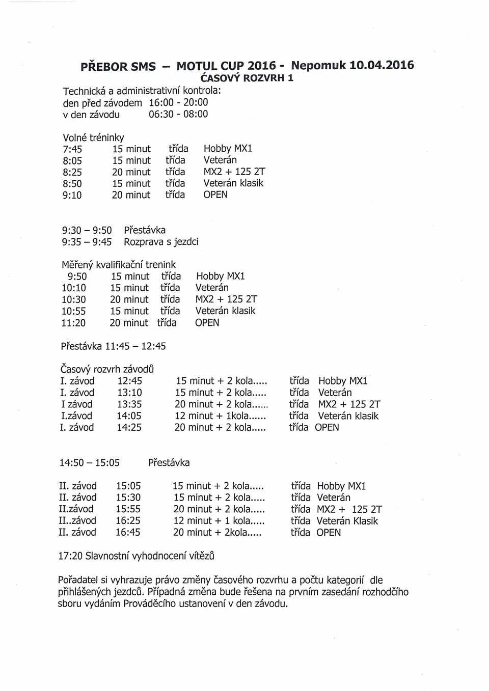 klasik 9:30-9:50 Přestávka 9:35-9:45 Rozprava s jezdci Měřený kvalifikační trenink 9:50 15 minut 10:10 15 minut 10:30 20 minut 10:55 15 minut 11:20 20 minut klasik Přestávka 11:45-12:45 Časový rozvrh