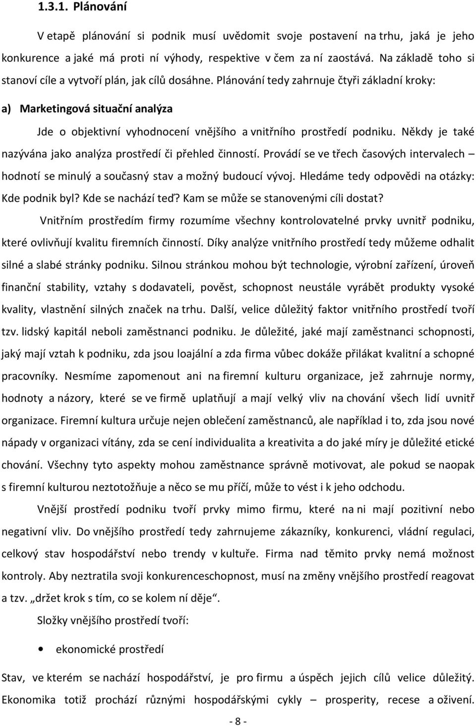 Plánování tedy zahrnuje čtyři základní kroky: a) Marketingová situační analýza Jde o objektivní vyhodnocení vnějšího a vnitřního prostředí podniku.
