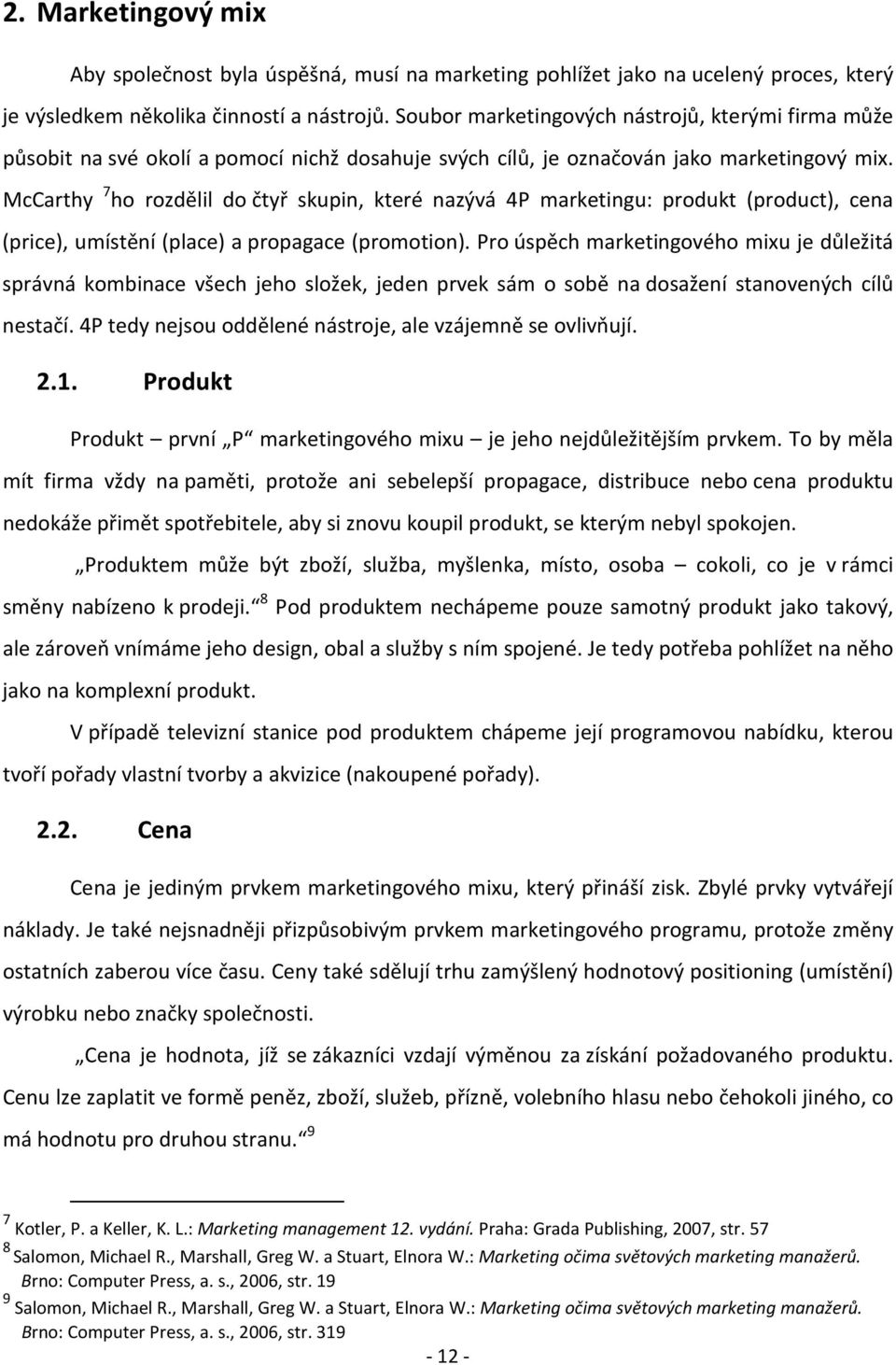 McCarthy 7 ho rozdělil do čtyř skupin, které nazývá 4P marketingu: produkt (product), cena (price), umístění (place) a propagace (promotion).