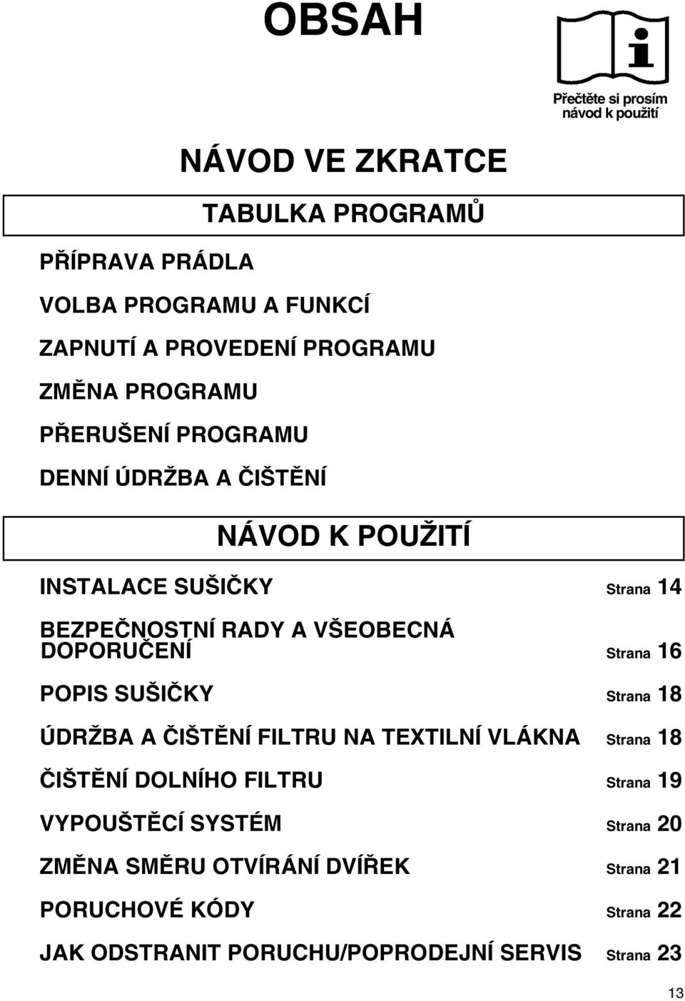 VŠEOECNÁ DOPORUČENÍ Strana 16 POPIS SUŠIČKY Strana 18 ÚDRŽA A ČIŠTĚNÍ FILTRU NA TEXTILNÍ VLÁKNA Strana 18 ČIŠTĚNÍ DOLNÍHO FILTRU Strana