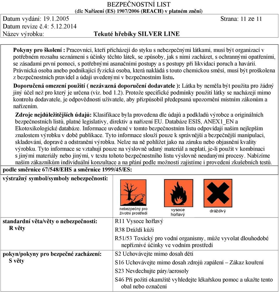 nimi zacházet, s ochrannými opatřeními, se zásadami první pomoci, s potřebnými asanačními postupy a s postupy při likvidaci poruch a havárií.