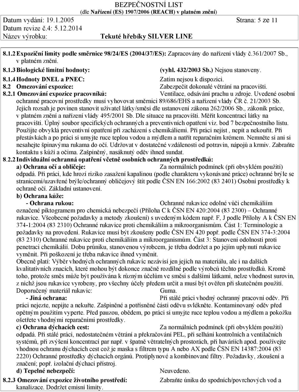 Uvedené osobní ochranné pracovní prostředky musí vyhovovat směrnici 89/686/EHS a nařízení vlády ČR č. 21/2003 Sb.