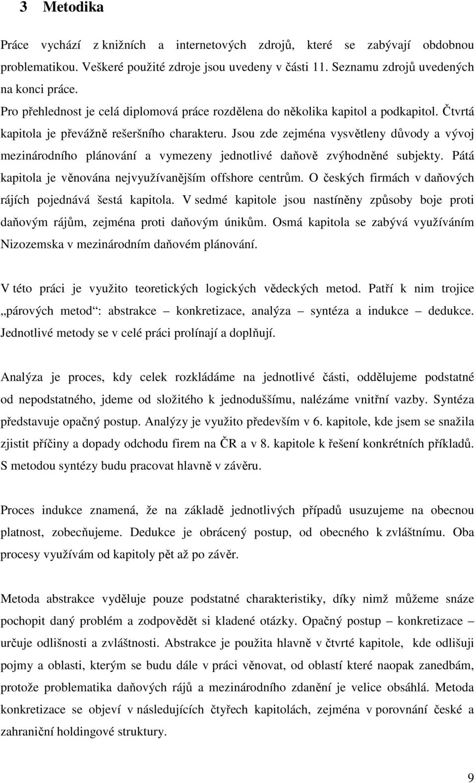 Jsou zde zejména vysvětleny důvody a vývoj mezinárodního plánování a vymezeny jednotlivé daňově zvýhodněné subjekty. Pátá kapitola je věnována nejvyužívanějším offshore centrům.