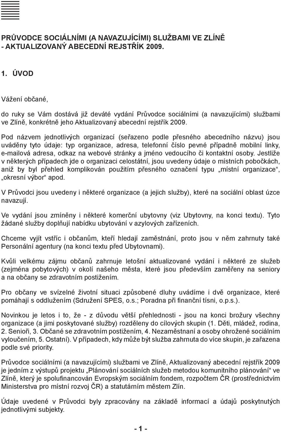 Pod názvem jednotlivých organizací (seřazeno podle přesného abecedního názvu) jsou uváděny tyto údaje: typ organizace, adresa, telefonní číslo pevné případně mobilní linky, e-mailová adresa, odkaz na