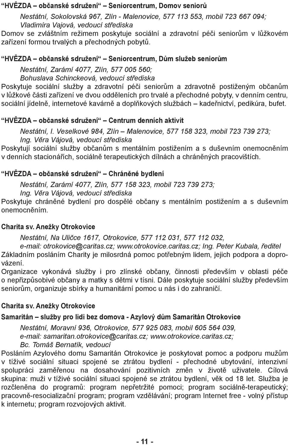 HVĚZDA občanské sdružení Seniorcentrum, Dům služeb seniorům Nestátní, Zarámí 4077, Zlín, 577 005 560; Bohuslava Schinckeová, vedoucí střediska Poskytuje sociální služby a zdravotní péči seniorům a