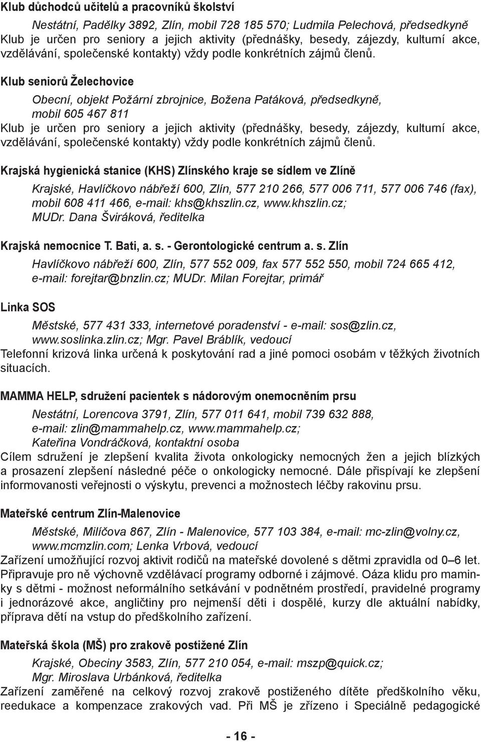 Klub seniorů Želechovice Obecní, objekt Požární zbrojnice, Božena Patáková, předsedkyně, mobil 605 467 811 Klub je určen pro seniory a jejich aktivity (přednášky, besedy, zájezdy,  Krajská hygienická