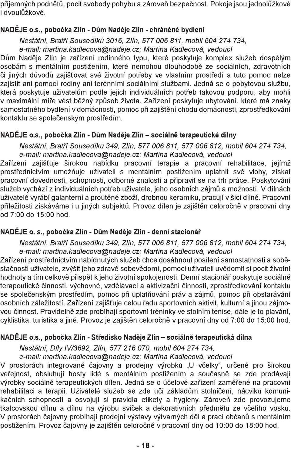 cz; Martina Kadlecová, vedoucí Dům Naděje Zlín je zařízení rodinného typu, které poskytuje komplex služeb dospělým osobám s mentálním postižením, které nemohou dlouhodobě ze sociálních, zdravotních