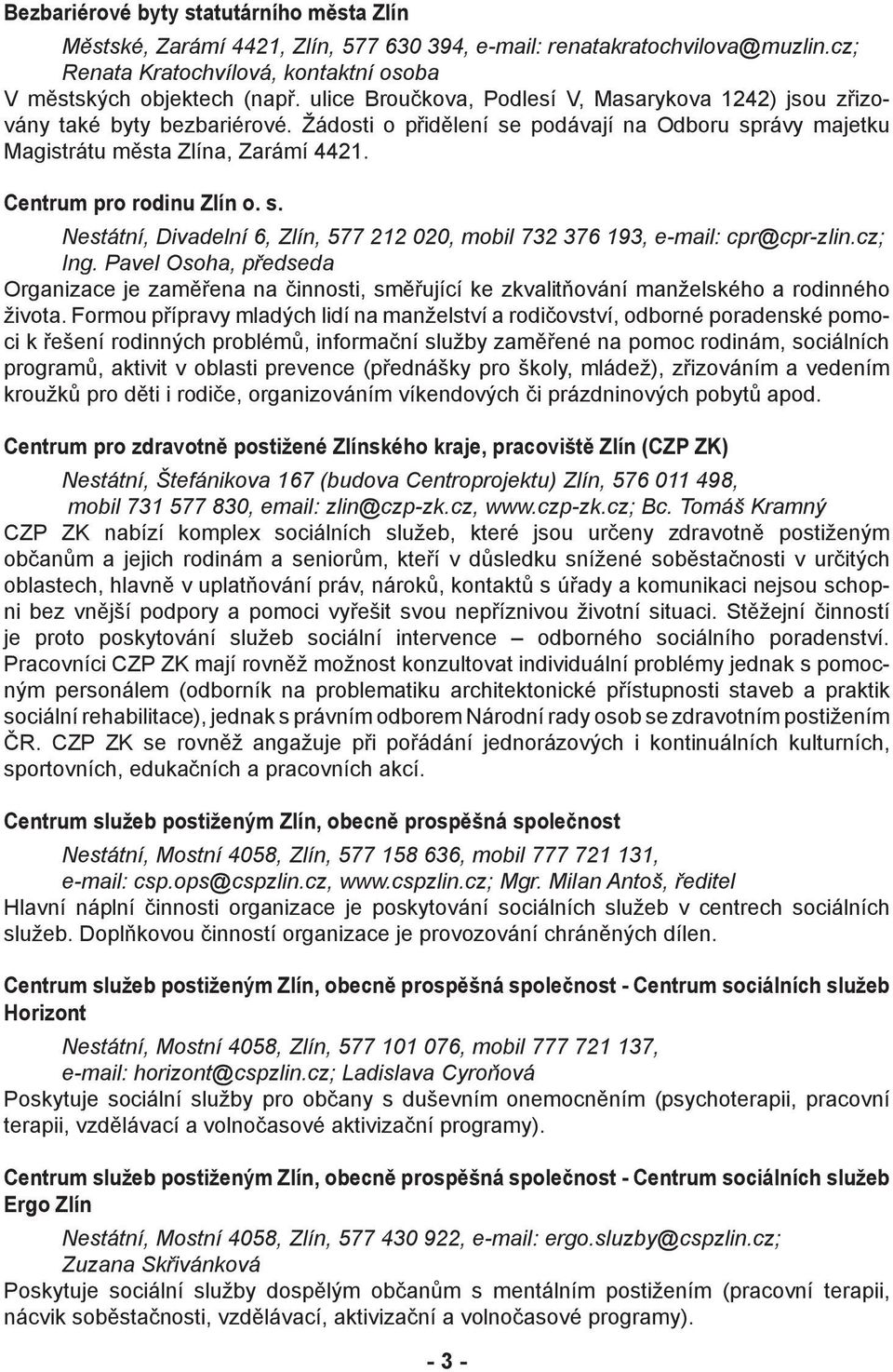 Centrum pro rodinu Zlín o. s. Nestátní, Divadelní 6, Zlín, 577 212 020, mobil 732 376 193, e-mail: cpr@cpr-zlin.cz; Ing.