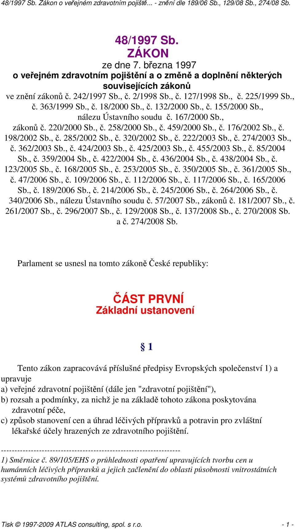 , č. 285/2002 Sb., č. 320/2002 Sb., č. 222/2003 Sb., č. 274/2003 Sb., č. 362/2003 Sb., č. 424/2003 Sb., č. 425/2003 Sb., č. 455/2003 Sb., č. 85/2004 Sb., č. 359/2004 Sb., č. 422/2004 Sb., č. 436/2004 Sb.