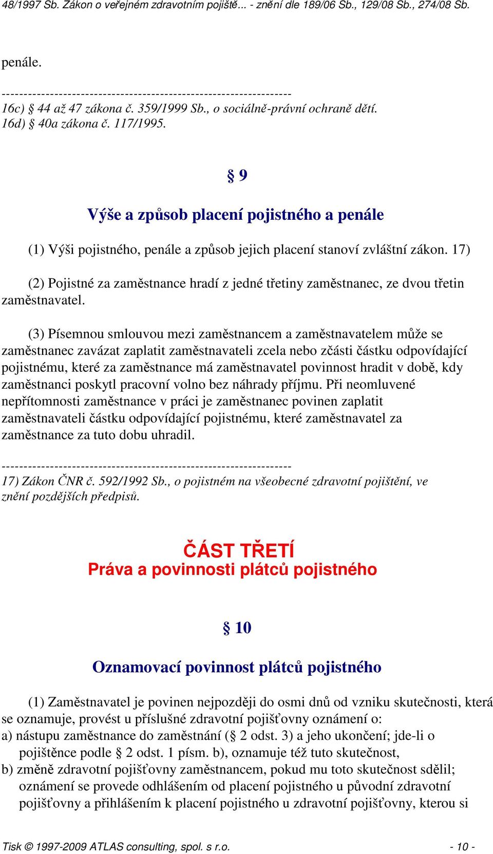 17) (2) Pojistné za zaměstnance hradí z jedné třetiny zaměstnanec, ze dvou třetin zaměstnavatel.