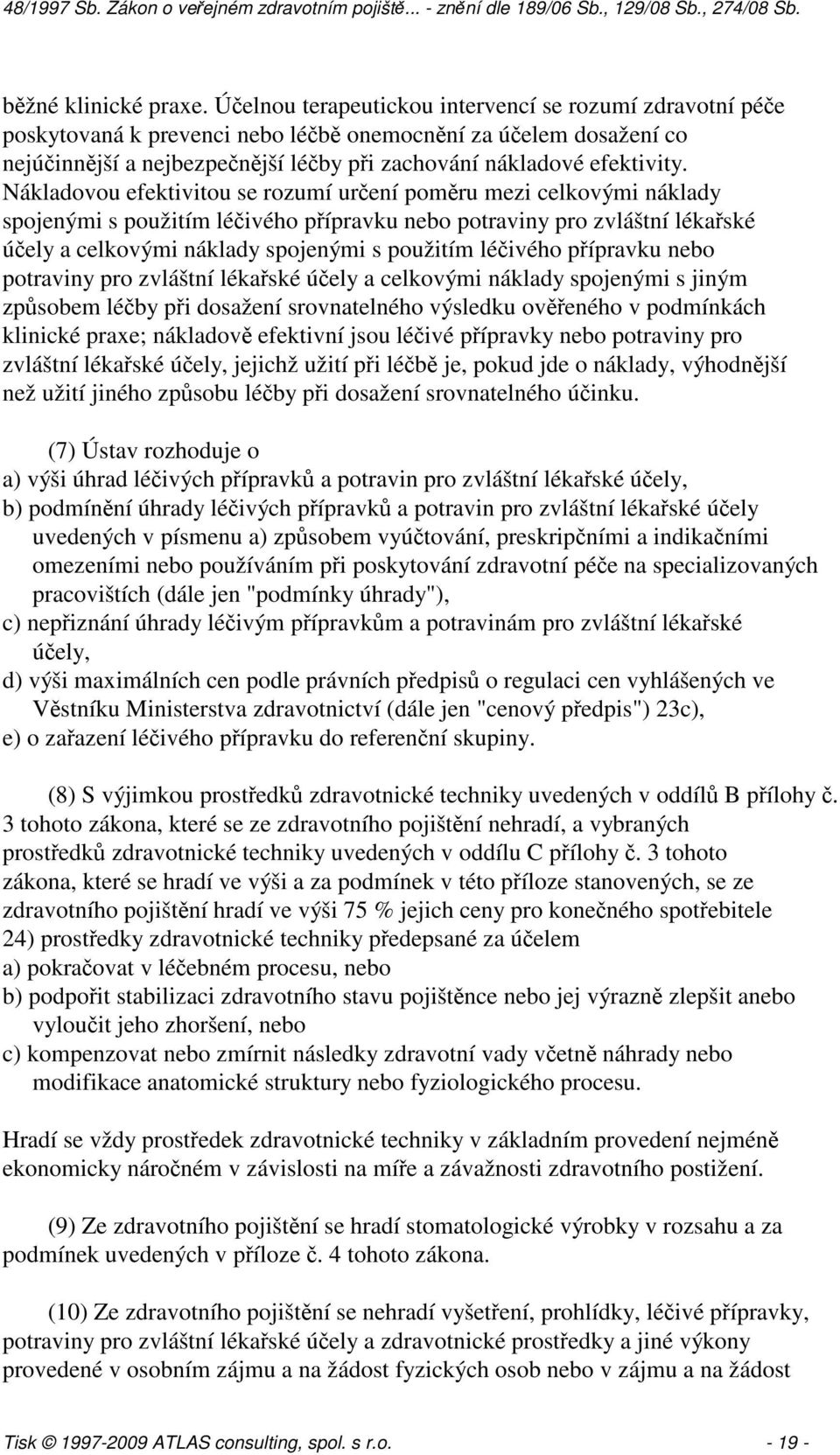 Nákladovou efektivitou se rozumí určení poměru mezi celkovými náklady spojenými s použitím léčivého přípravku nebo potraviny pro zvláštní lékařské účely a celkovými náklady spojenými s použitím