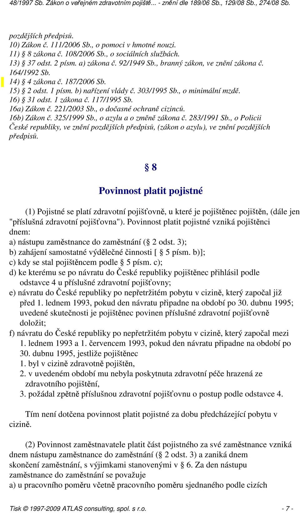 16a) Zákon č. 221/2003 Sb., o dočasné ochraně cizinců. 16b) Zákon č. 325/1999 Sb., o azylu a o změně zákona č. 283/1991 Sb.