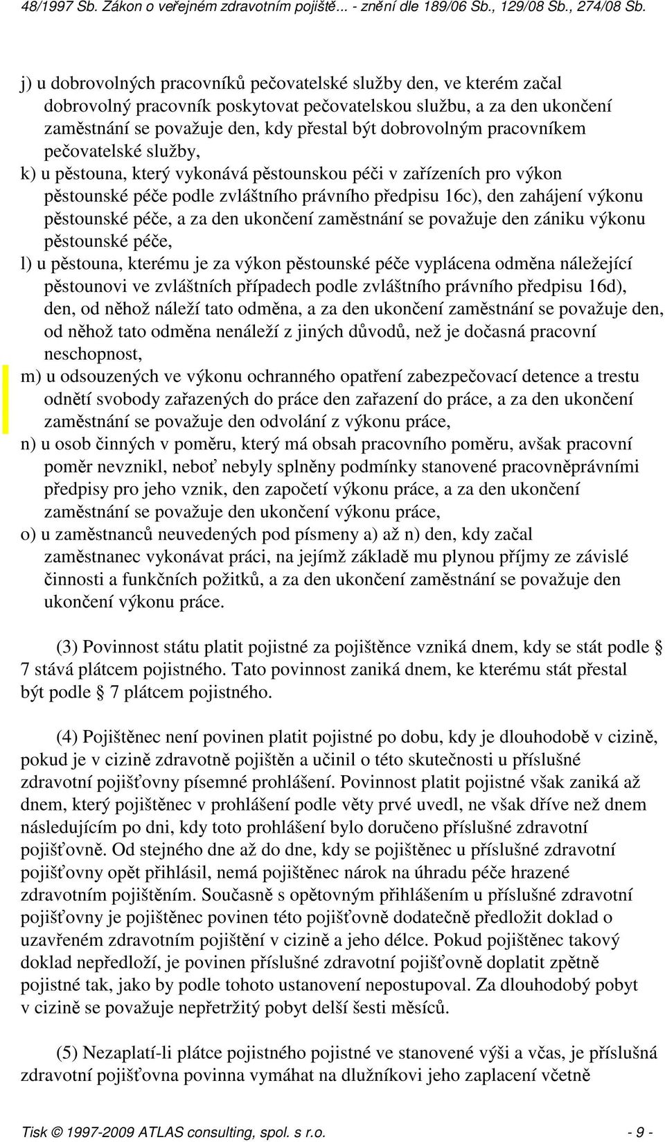 za den ukončení zaměstnání se považuje den zániku výkonu pěstounské péče, l) u pěstouna, kterému je za výkon pěstounské péče vyplácena odměna náležející pěstounovi ve zvláštních případech podle