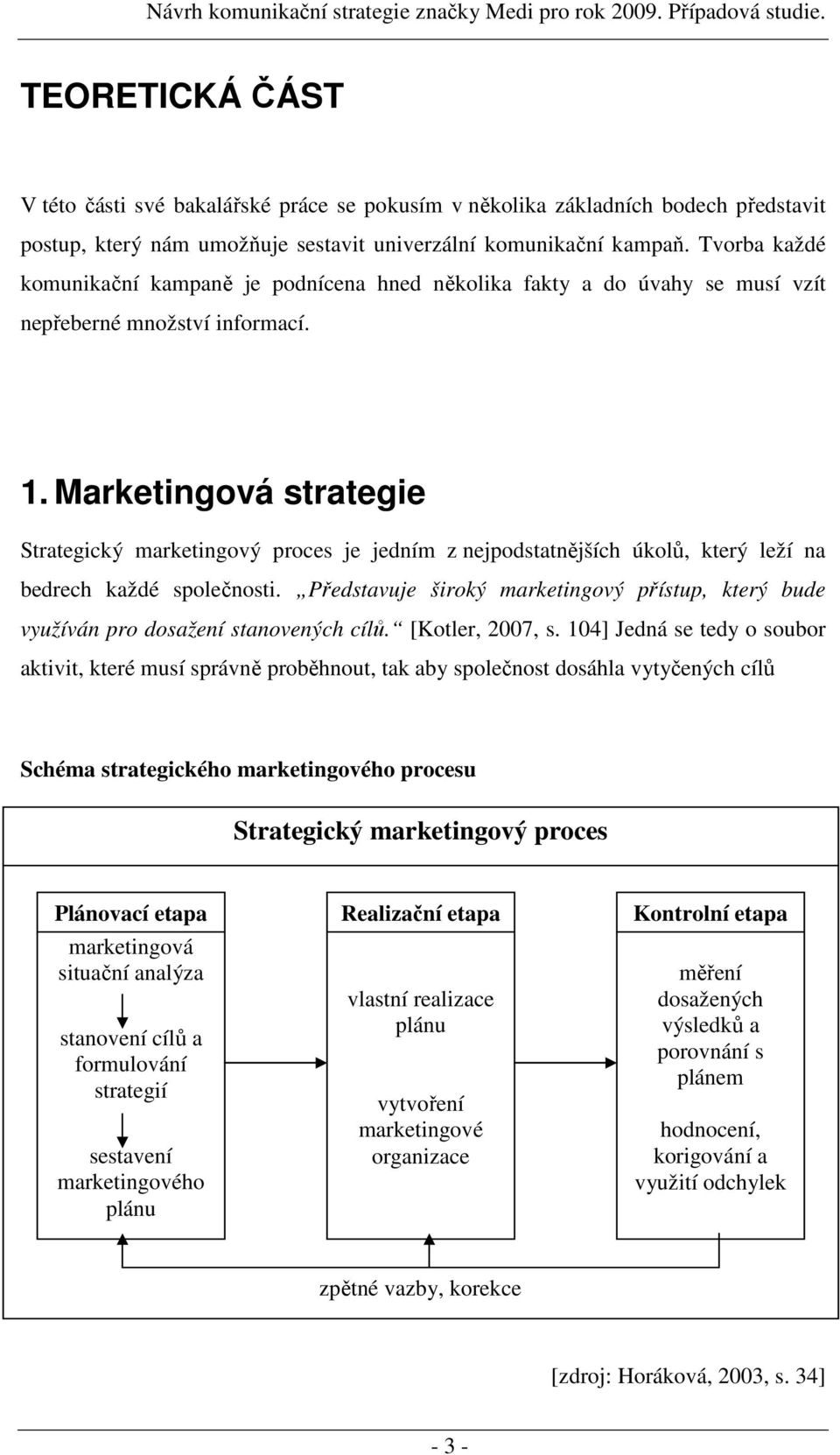Marketingová strategie Strategický marketingový proces je jedním z nejpodstatnějších úkolů, který leží na bedrech každé společnosti.