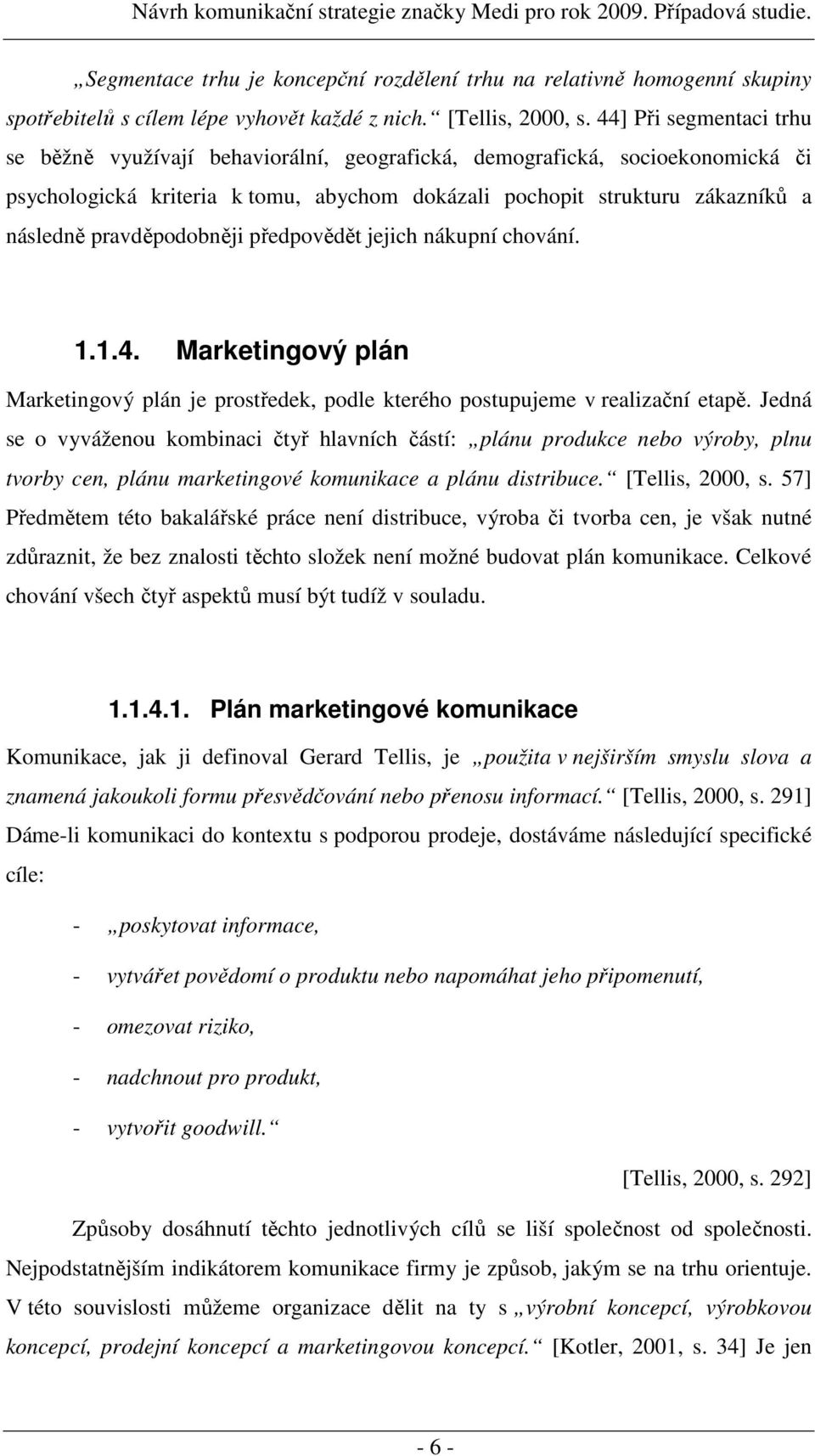 pravděpodobněji předpovědět jejich nákupní chování. 1.1.4. Marketingový plán Marketingový plán je prostředek, podle kterého postupujeme v realizační etapě.